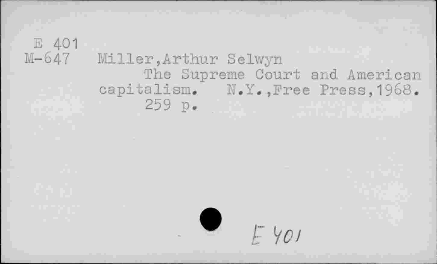 ﻿E 401 M-647
Miller,Arthur Selwyn
The Supreme Court and American capitalism. N.Y.,Free Press,1968.
259 p.
t №